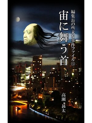 cover image of 編集長の些末な事件ファイル１３２　宙に舞う首